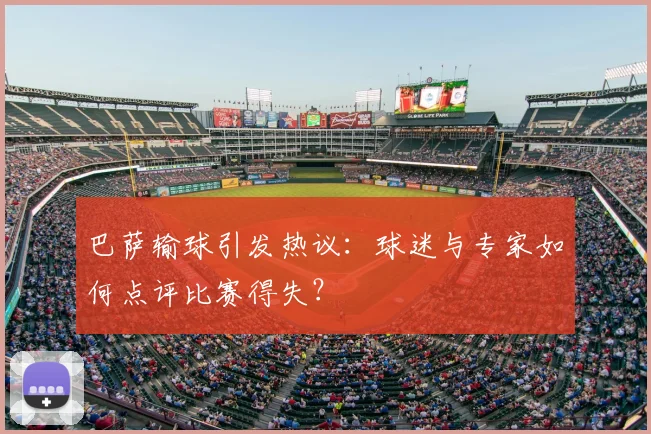 巴萨输球引发热议：球迷与专家如何点评比赛得失？