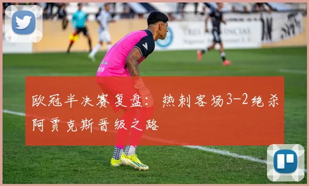 欧冠半决赛复盘：热刺客场3-2绝杀阿贾克斯晋级之路