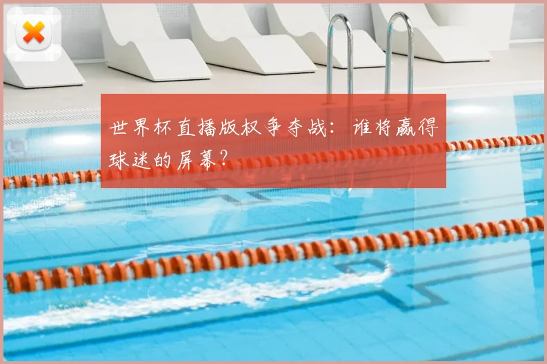 世界杯直播版权争夺战：谁将赢得球迷的屏幕？