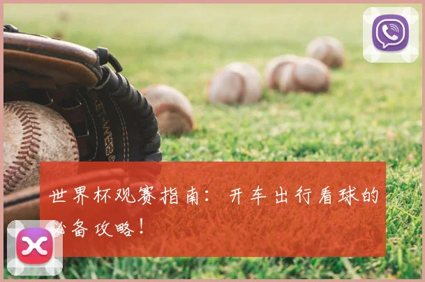 世界杯观赛指南：开车出行看球的必备攻略！